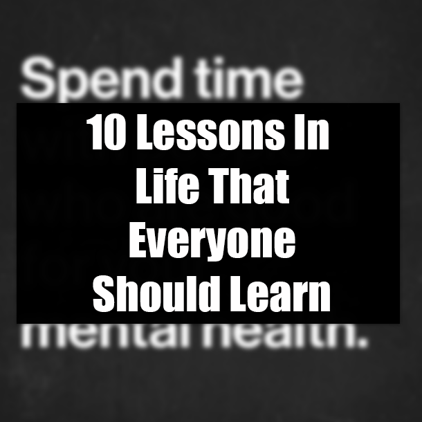 10 Lessons In Life That Everyone Should Learn