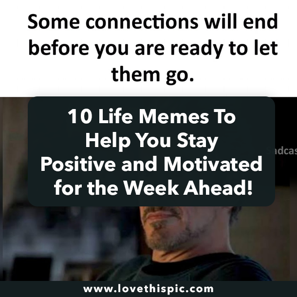 10 Life Memes To Help You Stay Positive and Motivated for the Week Ahead!