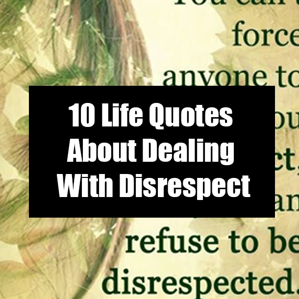 10 Life Quotes About Dealing With Disrespect