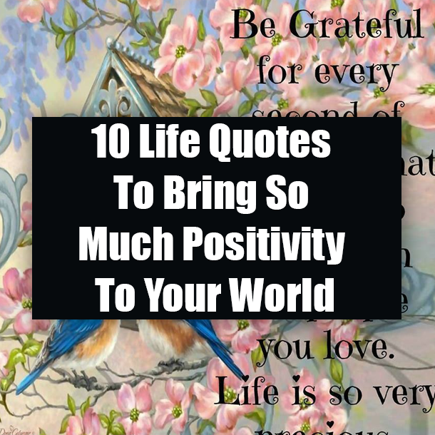 10 Life Quotes To Bring So Much Positivity To Your World