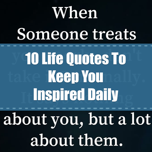 10 Life Quotes To Keep You Inspired Daily