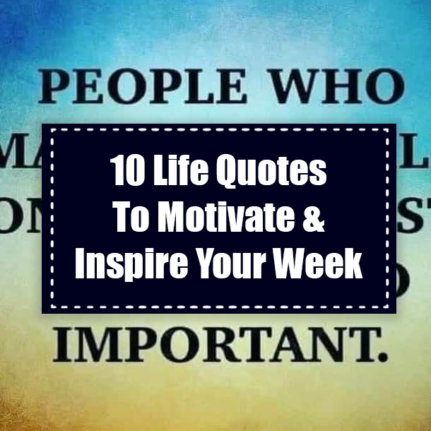 10 Life Quotes To Motivate & Inspire Your Week