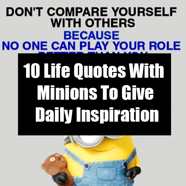 10 Life Quotes With Minions To Give Daily Inspiration