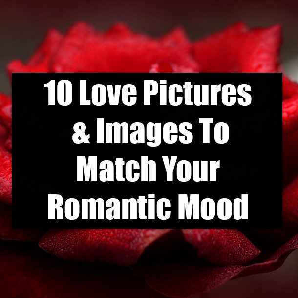 10 Love Pictures & Images To Match Your Romantic Mood
