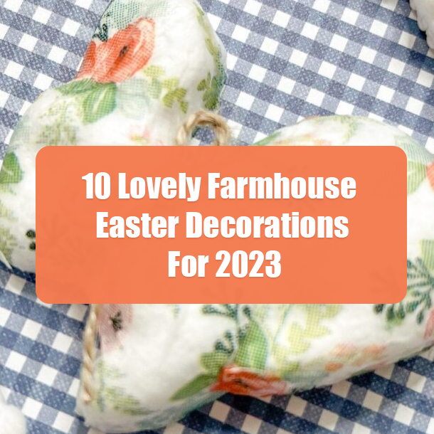 10 Lovely Farmhouse Easter Decorations For 2023