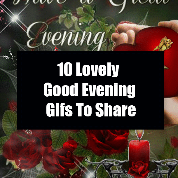 10 Lovely Good Evening Gifs To Share