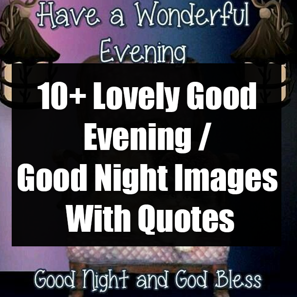 10+ Lovely Good Evening / Good Night Images With Quotes