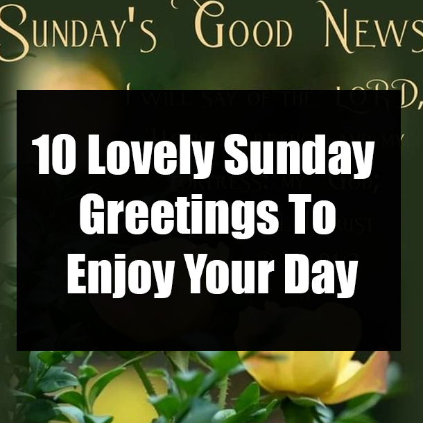 10 Lovely Sunday Greetings To Enjoy Your Day