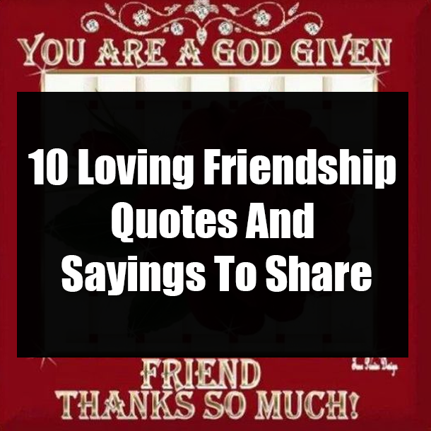 10 Loving Friendship Quotes And Sayings To Share