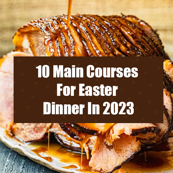 10 Main Courses For Easter Dinner In 2023