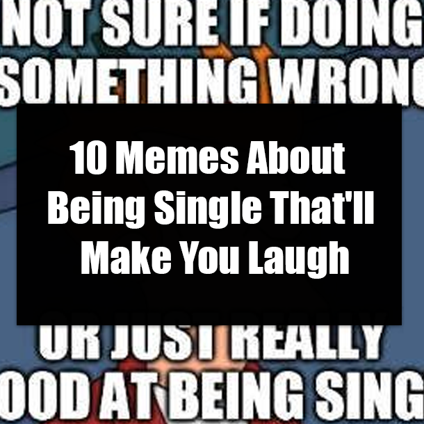 10 Memes About Being Single That'll Make You Laugh
