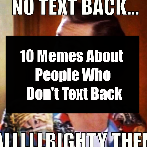 10 Memes About People Who Don't Text Back