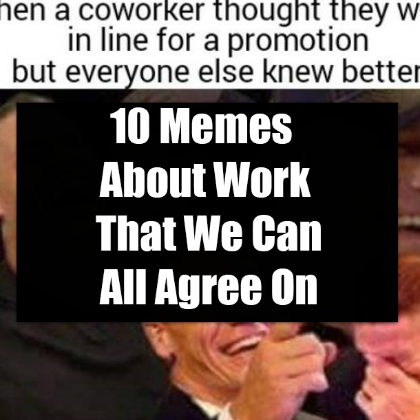 10 Memes About Work That We Can All Agree On