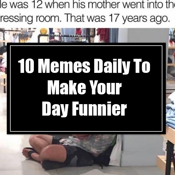 10 Memes Daily To Make Your Day Funnier