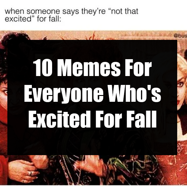 10 Memes For Everyone Who's Excited For Fall