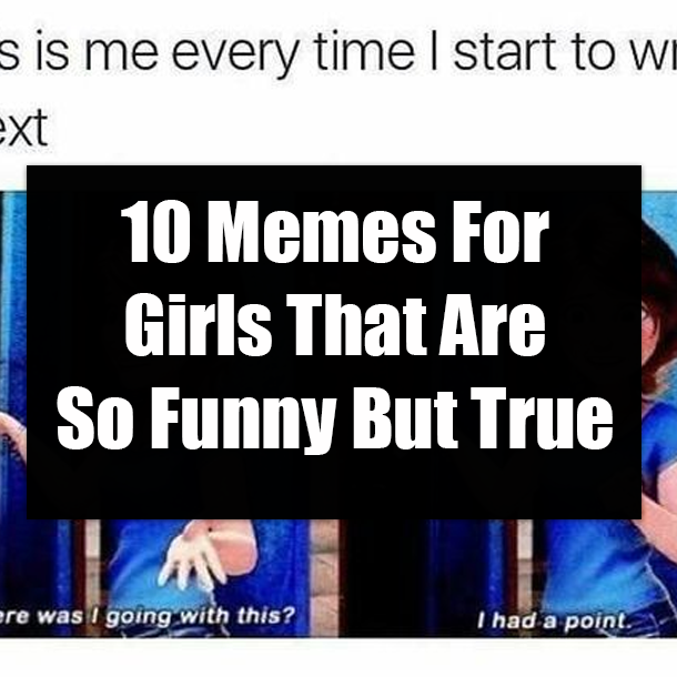 10 Memes For Girls That Are So Funny But True