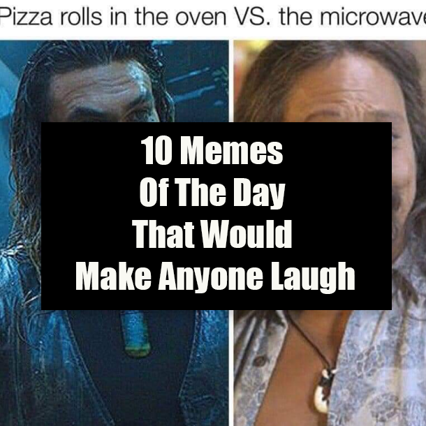 10 Memes Of The Day That Would Make Anyone Laugh