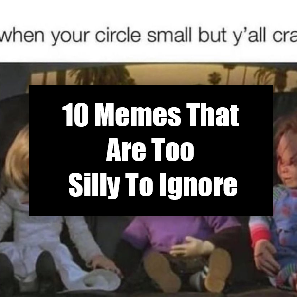 10 Memes That Are Too Silly To Ignore