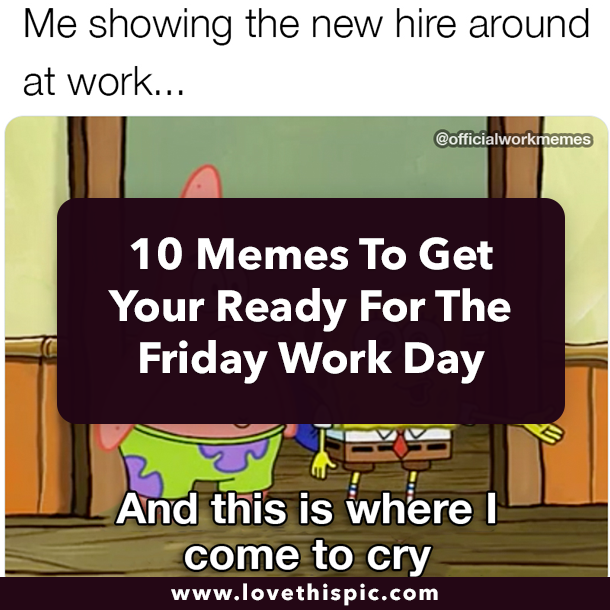 10 Memes To Get Your Ready For The Friday Work Day