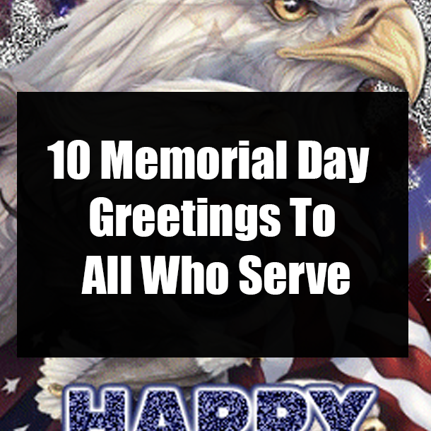 10 Memorial Day Greetings To All Who Serve