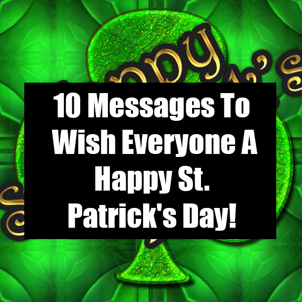 10 Messages To Wish Everyone A Happy St. Patrick's Day!