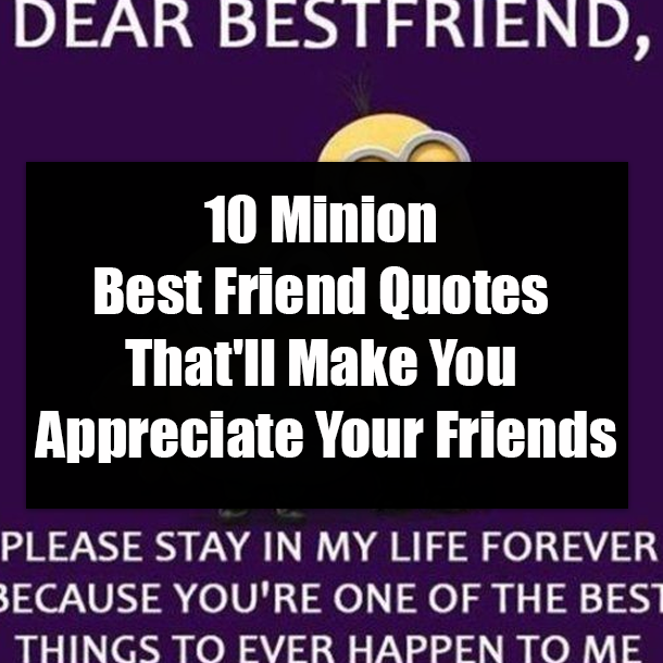 10 Minion Best Friend Quotes THat'll Make You Appreciate Your Friends