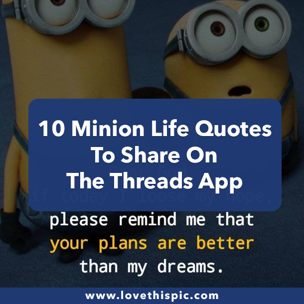 10 Minion Life Quotes To Share On The Threads App