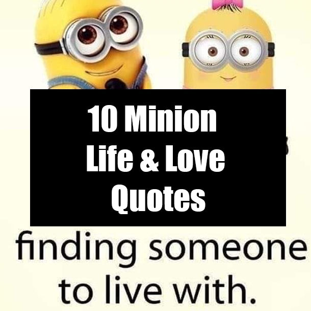 10 Minion Life & Love Quotes