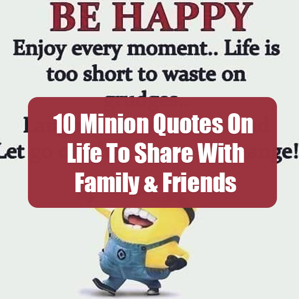 10 Minion Quotes On Life To Share With Family & Friends
