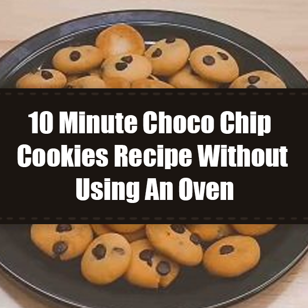 10 Minute Choco Chip Cookies Recipe Without Using An Oven