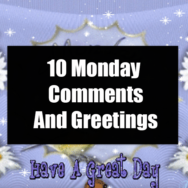 10 Monday Comments And Greetings