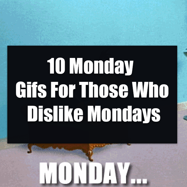 10 Monday Gifs For Those Who Hate Mondays