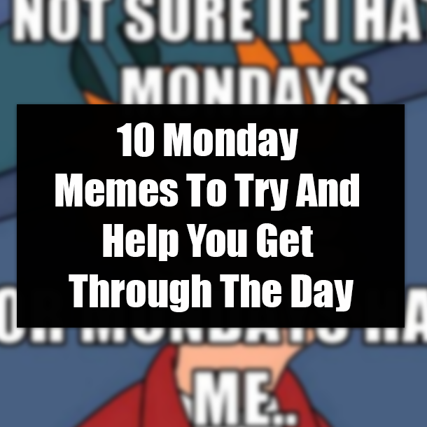 10 Monday Memes To Try And Help You Get Through The Day