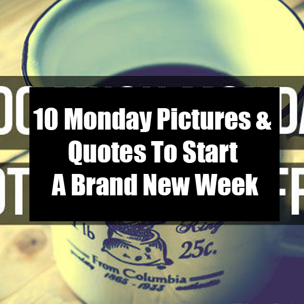 10 Monday Pictures & Quotes To Start A Brand New Week