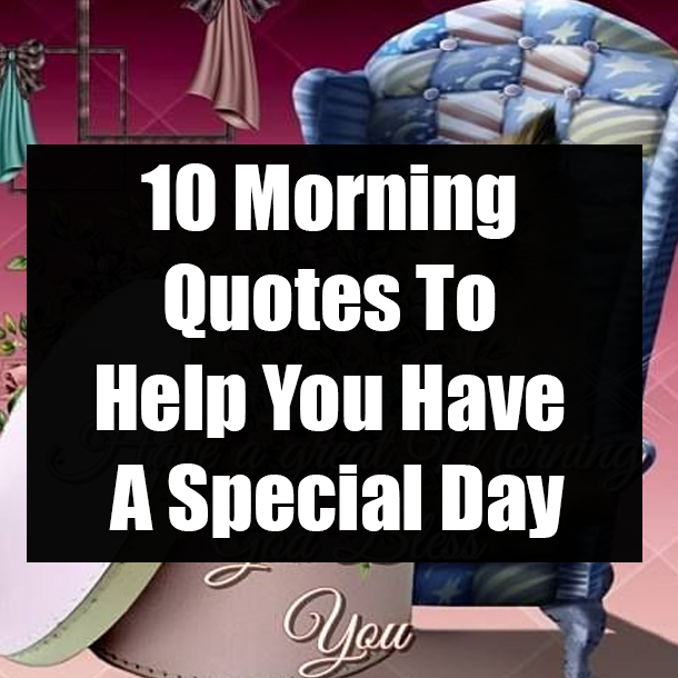 10 Morning Quotes To Help You Have A Special Day