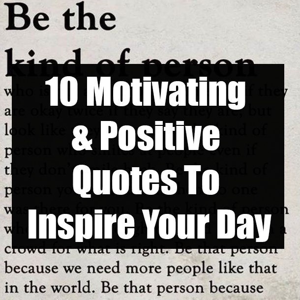 10 Motivating & Positive Quotes To Inspire Your Day