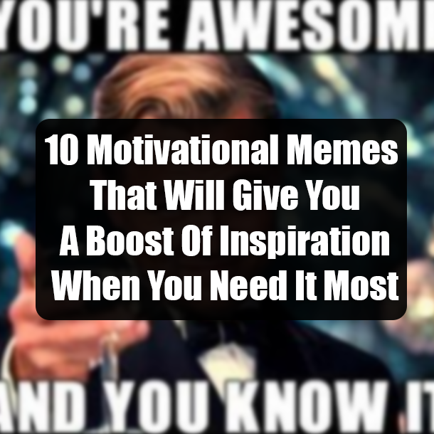 10 Motivational Memes That Will Give You A Boost Of Inspiration When You Need It Most