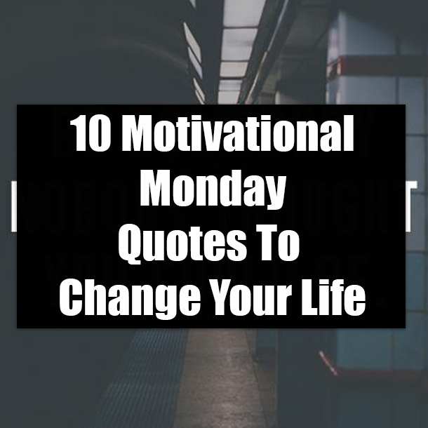 10 Motivational Monday Quotes To Change Your Life