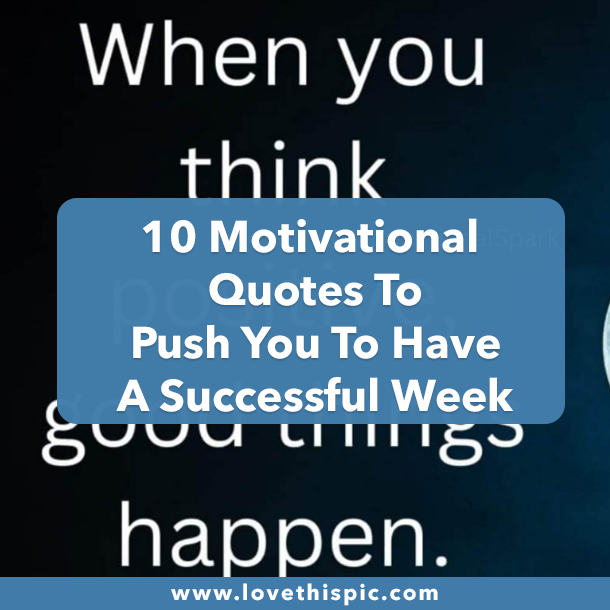 10 Motivational Quotes To Push You To Have A Successful Week