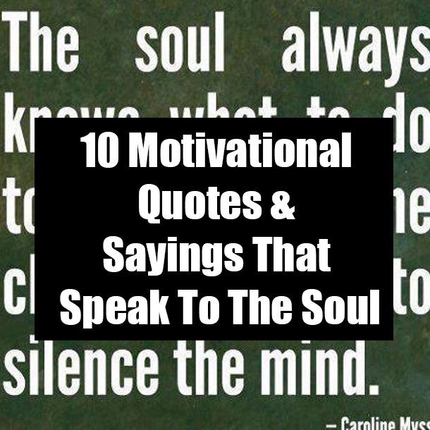 10 Motivational Quotes & Sayings That Speak To The Soul