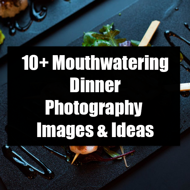 10+ Mouthwatering Dinner Photography Images & Ideas