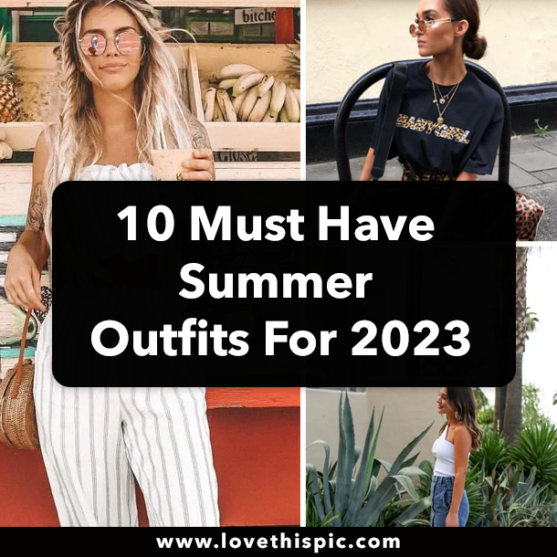 10 Must Have Summer Outfits For 2023