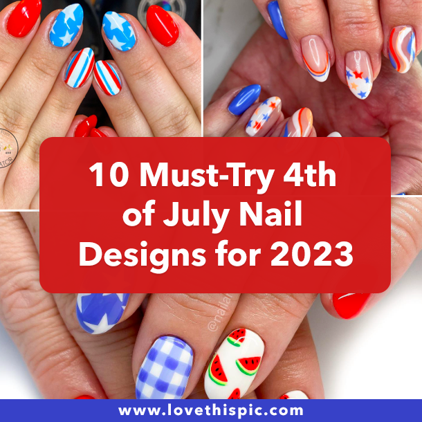 10 Must-Try 4th of July Nail Designs for 2023