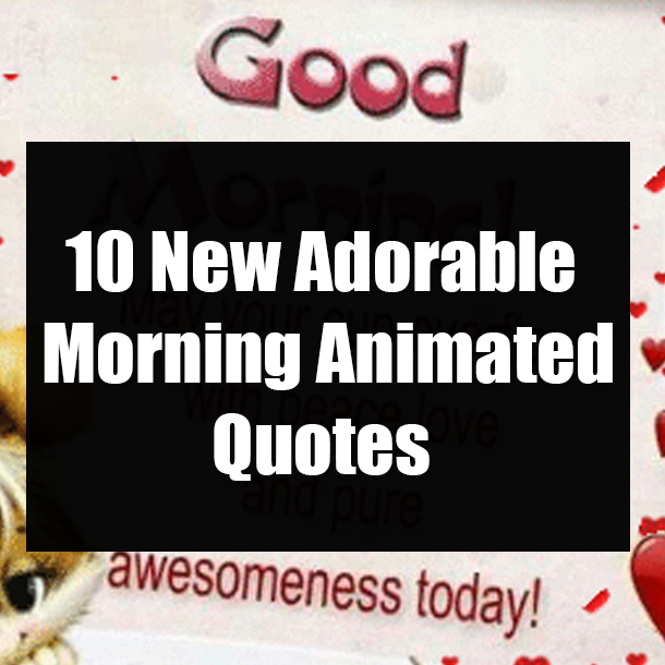 10 New Adorable Morning Animated Quotes