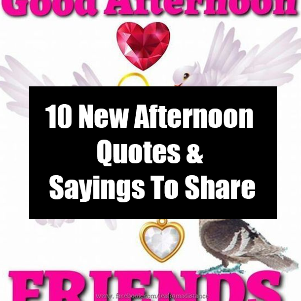 10 New Afternoon Quotes & Sayings To Share