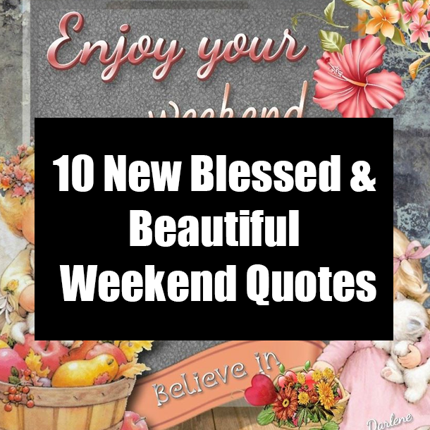 10 New Blessed & Beautiful Weekend Quotes