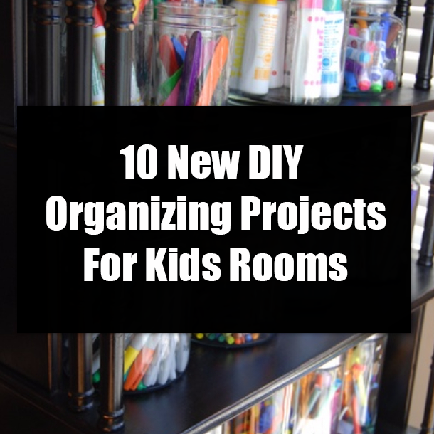 10 New DIY Organizing Projects For Kids Rooms