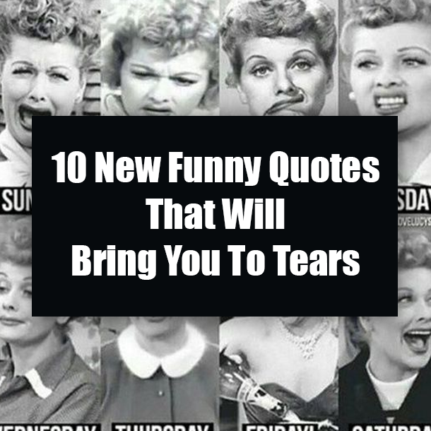 10 New Funny Quotes That Will Bring You To Tears