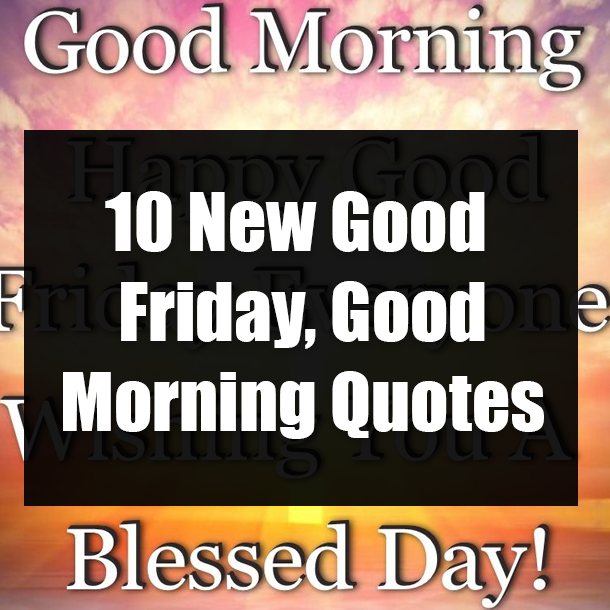 10 New Good Friday, Good Morning Quotes