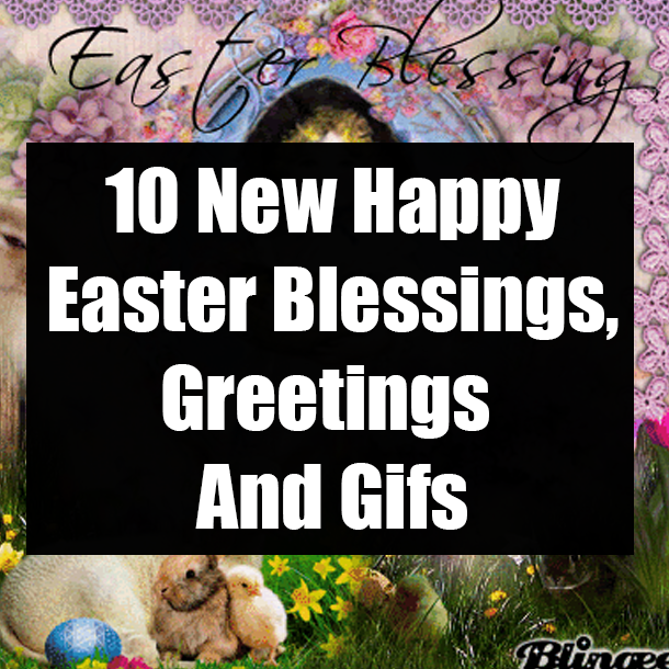 10 New Happy Easter Blessings, Greetings And Gifs